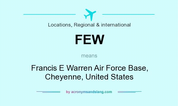 What does FEW mean? It stands for Francis E Warren Air Force Base, Cheyenne, United States
