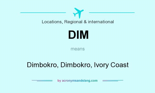 What does DIM mean? It stands for Dimbokro, Dimbokro, Ivory Coast
