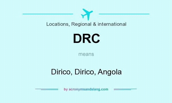What does DRC mean? It stands for Dirico, Dirico, Angola