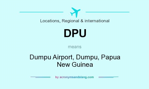 What does DPU mean? It stands for Dumpu Airport, Dumpu, Papua New Guinea