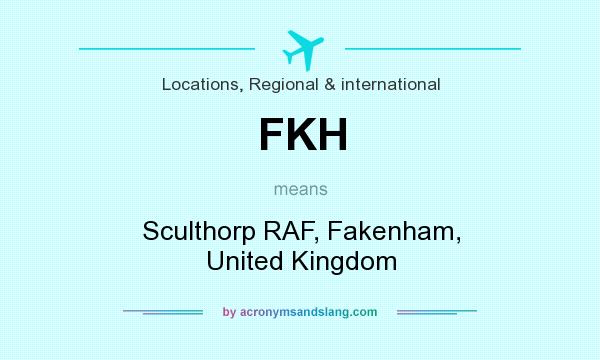 What does FKH mean? It stands for Sculthorp RAF, Fakenham, United Kingdom