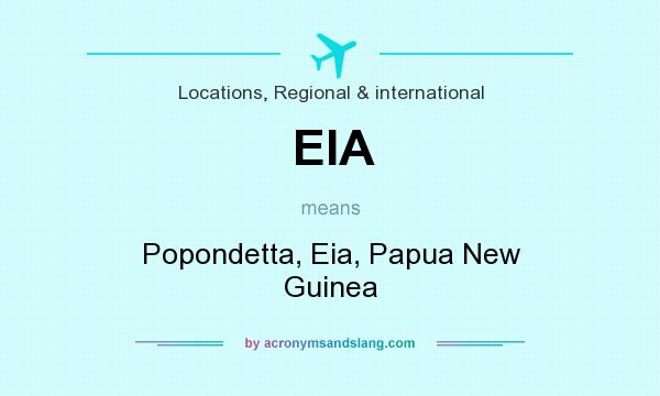 What does EIA mean? It stands for Popondetta, Eia, Papua New Guinea