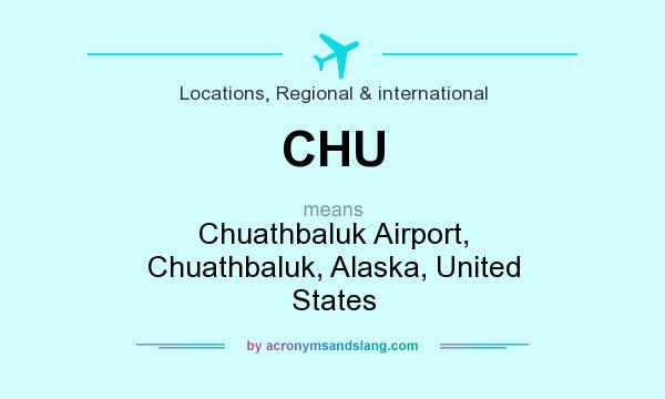 What does CHU mean? It stands for Chuathbaluk Airport, Chuathbaluk, Alaska, United States