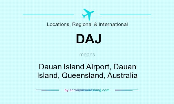 What does DAJ mean? It stands for Dauan Island Airport, Dauan Island, Queensland, Australia