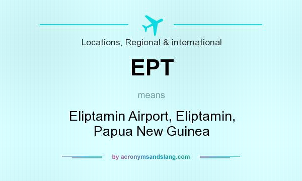 What does EPT mean? It stands for Eliptamin Airport, Eliptamin, Papua New Guinea