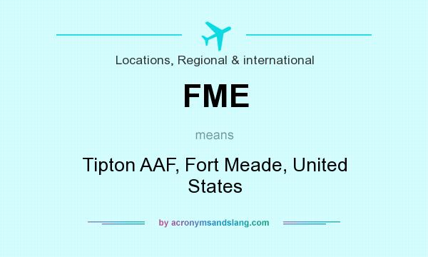 What does FME mean? It stands for Tipton AAF, Fort Meade, United States