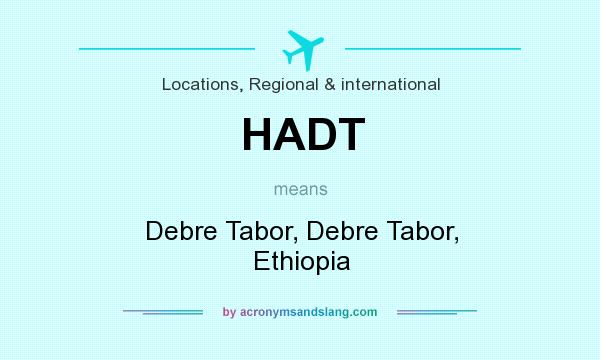 What does HADT mean? It stands for Debre Tabor, Debre Tabor, Ethiopia