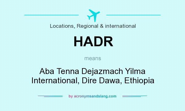 What does HADR mean? It stands for Aba Tenna Dejazmach Yilma International, Dire Dawa, Ethiopia