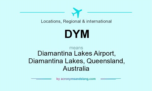 What does DYM mean? It stands for Diamantina Lakes Airport, Diamantina Lakes, Queensland, Australia