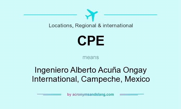 What does CPE mean? It stands for Ingeniero Alberto Acuña Ongay International, Campeche, Mexico