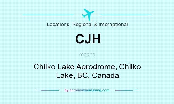 What does CJH mean? It stands for Chilko Lake Aerodrome, Chilko Lake, BC, Canada