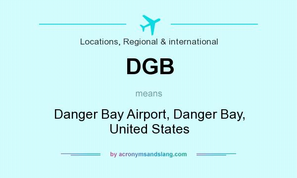 What does DGB mean? It stands for Danger Bay Airport, Danger Bay, United States