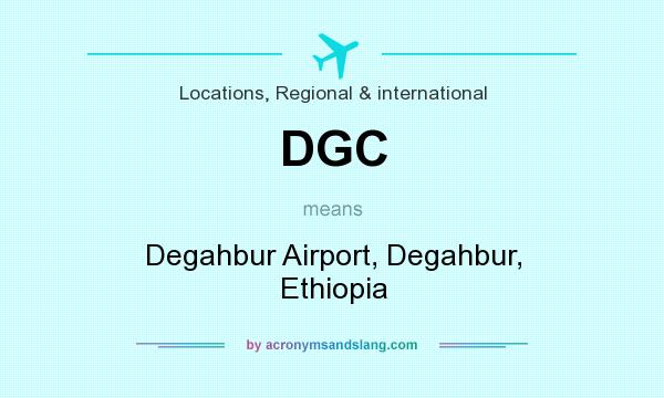What does DGC mean? It stands for Degahbur Airport, Degahbur, Ethiopia