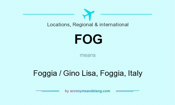 What does FOG mean? It stands for Foggia / Gino Lisa, Foggia, Italy