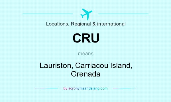 What does CRU mean? It stands for Lauriston, Carriacou Island, Grenada