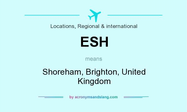 What does ESH mean? It stands for Shoreham, Brighton, United Kingdom