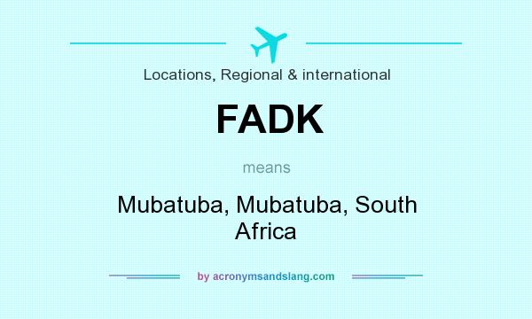 What does FADK mean? It stands for Mubatuba, Mubatuba, South Africa