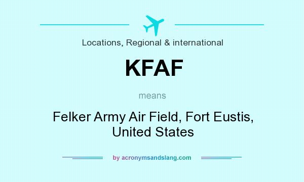 What does KFAF mean? It stands for Felker Army Air Field, Fort Eustis, United States