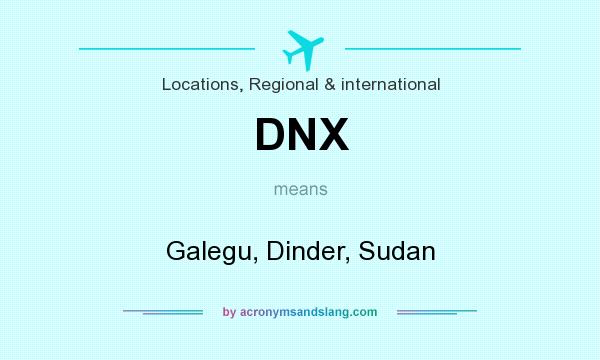 What does DNX mean? It stands for Galegu, Dinder, Sudan