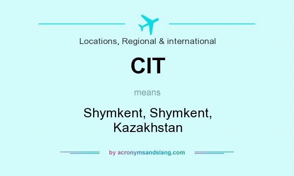 What does CIT mean? It stands for Shymkent, Shymkent, Kazakhstan