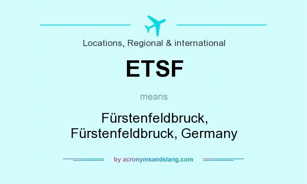 What does ETSF mean? It stands for Fürstenfeldbruck, Fürstenfeldbruck, Germany