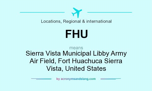 What does FHU mean? It stands for Sierra Vista Municipal Libby Army Air Field, Fort Huachuca Sierra Vista, United States