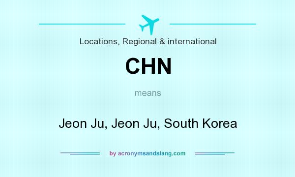 What does CHN mean? It stands for Jeon Ju, Jeon Ju, South Korea