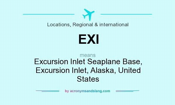 What does EXI mean? It stands for Excursion Inlet Seaplane Base, Excursion Inlet, Alaska, United States