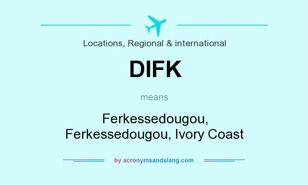 What does DIFK mean? It stands for Ferkessedougou, Ferkessedougou, Ivory Coast