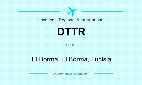 What does DTTR mean? It stands for El Borma, El Borma, Tunisia