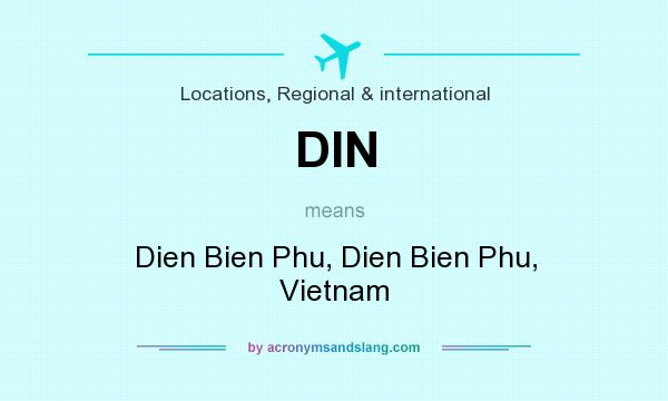 What does DIN mean? It stands for Dien Bien Phu, Dien Bien Phu, Vietnam