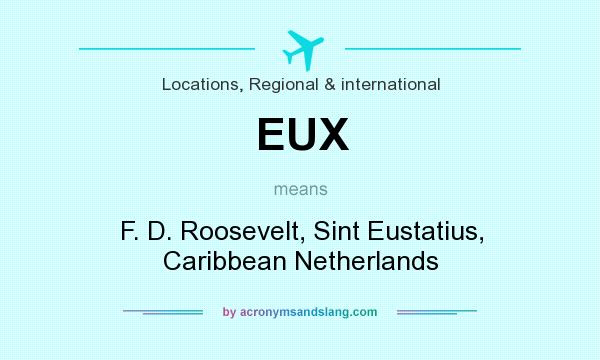 What does EUX mean? It stands for F. D. Roosevelt, Sint Eustatius, Caribbean Netherlands