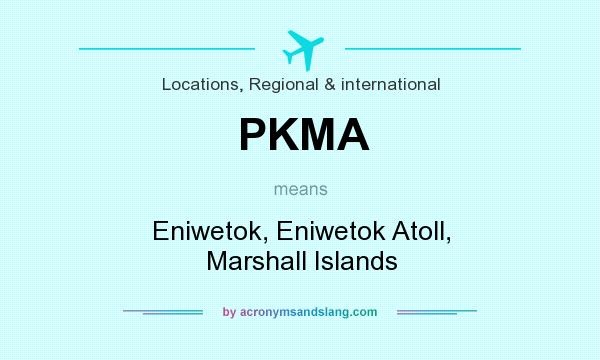 What does PKMA mean? It stands for Eniwetok, Eniwetok Atoll, Marshall Islands