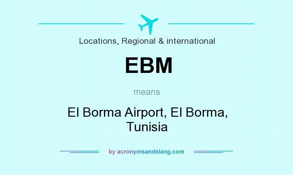 What does EBM mean? It stands for El Borma Airport, El Borma, Tunisia