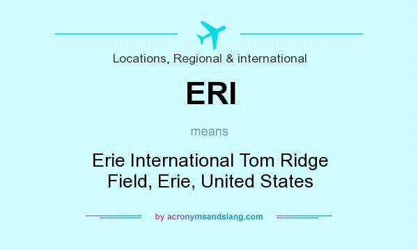 What does ERI mean? It stands for Erie International Tom Ridge Field, Erie, United States