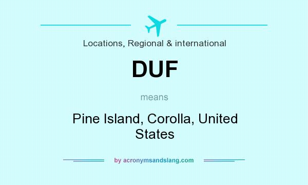 What does DUF mean? It stands for Pine Island, Corolla, United States