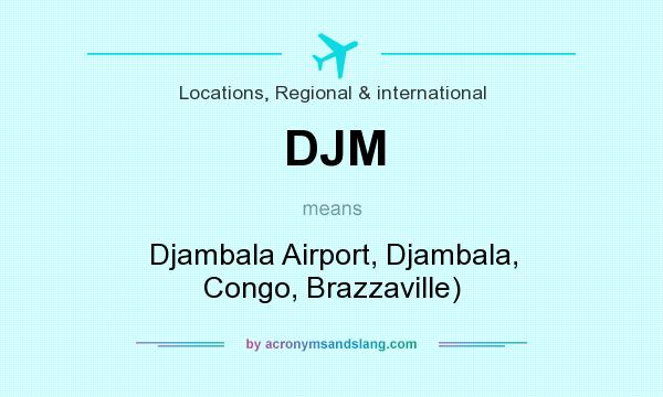 What does DJM mean? It stands for Djambala Airport, Djambala, Congo, Brazzaville)