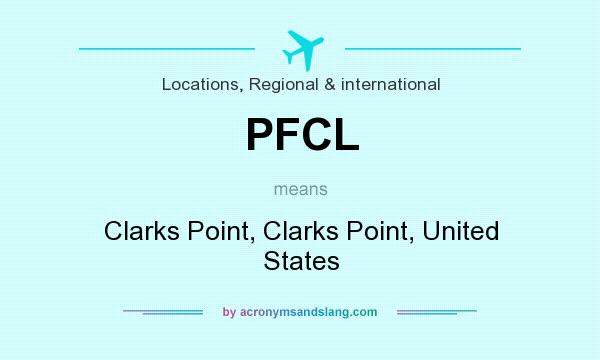 What does PFCL mean? It stands for Clarks Point, Clarks Point, United States