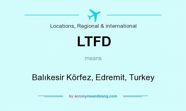 What does LTFD mean? It stands for Balıkesir Körfez, Edremit, Turkey
