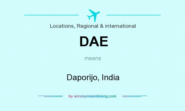 What does DAE mean? It stands for Daporijo, India