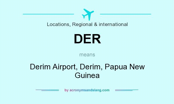 What does DER mean? It stands for Derim Airport, Derim, Papua New Guinea