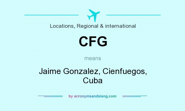What does CFG mean? It stands for Jaime Gonzalez, Cienfuegos, Cuba
