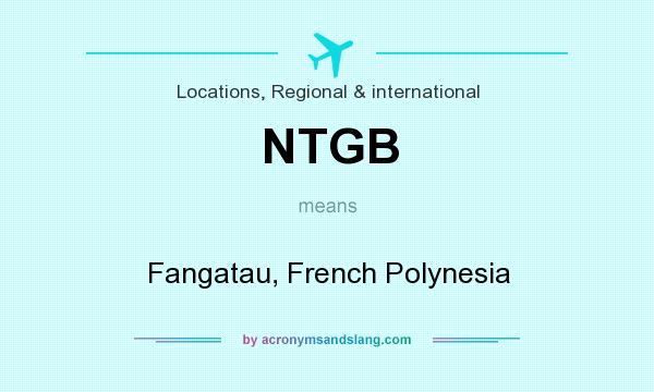 What does NTGB mean? It stands for Fangatau, French Polynesia