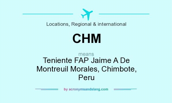 What does CHM mean? It stands for Teniente FAP Jaime A De Montreuil Morales, Chimbote, Peru
