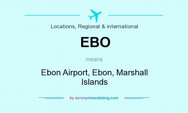 What does EBO mean? It stands for Ebon Airport, Ebon, Marshall Islands