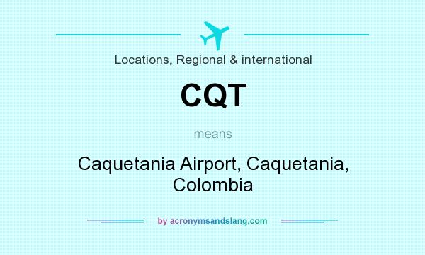 What does CQT mean? It stands for Caquetania Airport, Caquetania, Colombia