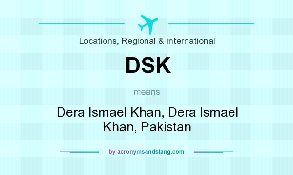 What does DSK mean? It stands for Dera Ismael Khan, Dera Ismael Khan, Pakistan