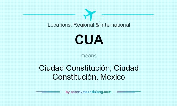 What does CUA mean? It stands for Ciudad Constitución, Ciudad Constitución, Mexico