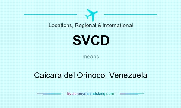 What does SVCD mean? It stands for Caicara del Orinoco, Venezuela