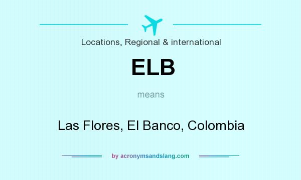 What does ELB mean? It stands for Las Flores, El Banco, Colombia